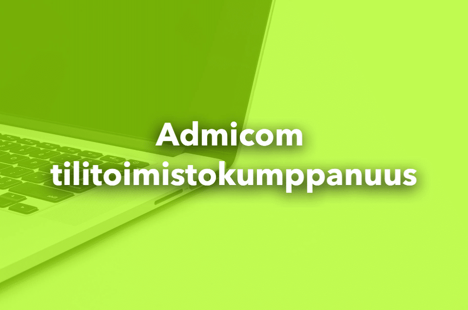 Admicomin tilitoimistokumppanuus – Asiakaslähtöisellä ratkaisulla tehoa rakennus- ja talotekniikka-alan taloushallintoon